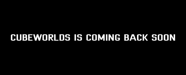 CubeWorlds is coming back soon